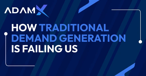How Traditional Demand Generation is Failing Us