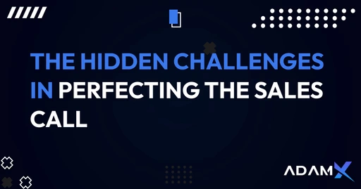 The Hidden Challenges of Perfecting The Sales Call