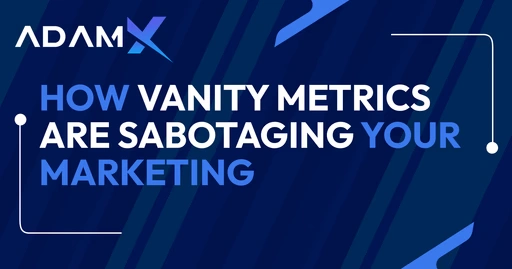How Vanity Metrics are Sabotaging Your Marketing